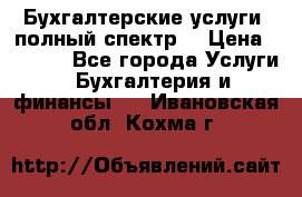 Бухгалтерские услуги- полный спектр. › Цена ­ 2 500 - Все города Услуги » Бухгалтерия и финансы   . Ивановская обл.,Кохма г.